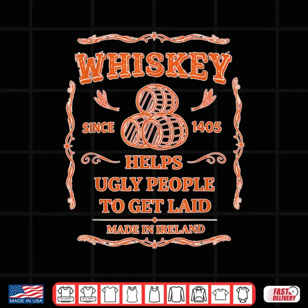 Whiskey Since 1405 Helps Ugly People To Get Laid Made In Shirt 4 Design Whiskey Since 1405 Helps Ugly People To Get Laid Made In Shirt