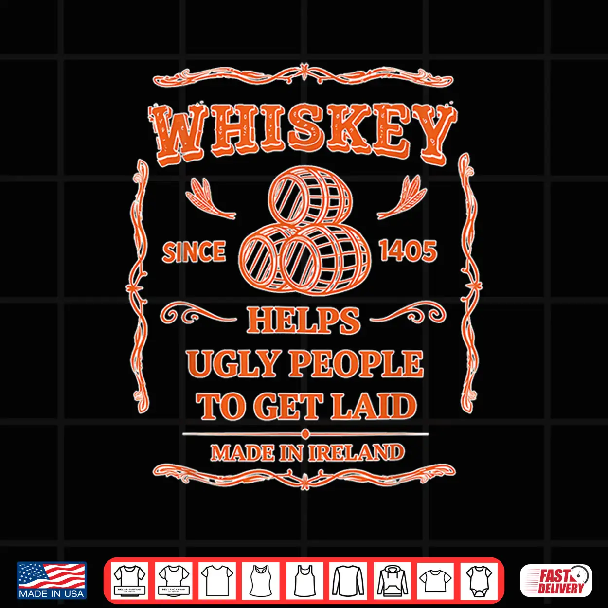 Whiskey Since 1405 Helps Ugly People To Get Laid Made In Shirt Whiskey Since 1405 Helps Ugly People To Get Laid Made In Shirt