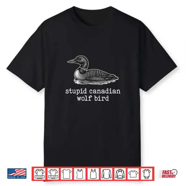 Funny Sarcastic Animal Stupid Canadian Wolf Bird Loon Shirt