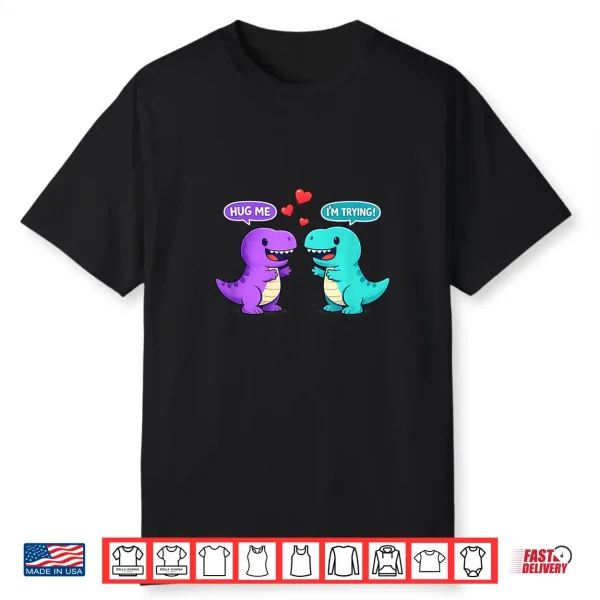 Hug Me I’M Trying T Rex Valentines Day Cute Kawaii Dinosaur Shirt