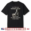 I’Ll Take My Whiskey Neat Because Ice Ruins Everything Shirt