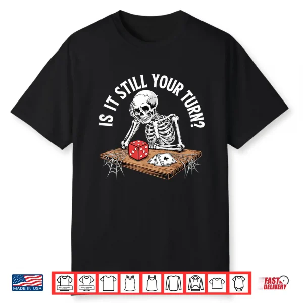 Is It Still Your Turn Funny Skeleton Waiting Quote Meme Shirt