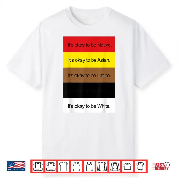 It’S Okay To Be Native Asian Latino And White Shirt Shirt