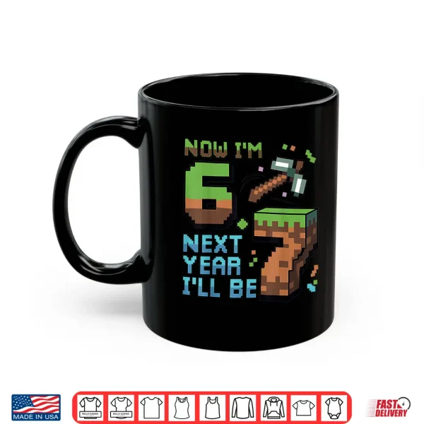 Mug 6 Year Old Pixel Gamer 67 Now IM 6 Next Year ILl Be 7 Shirt