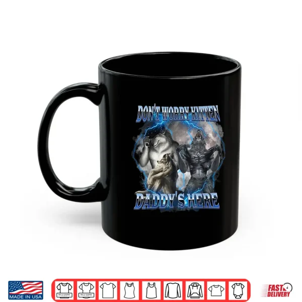 Mug DonT Worry Kitten DaddyS Here Alpha Wolf Male Meme Shirt