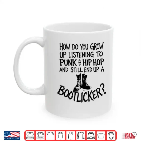 Mug How Do You Grow Up Listening To Punk And Hip Hop And Still End Up A Bootlicker Shirt