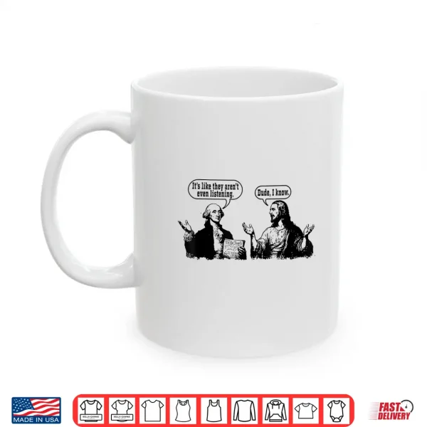 Mug ItS Like They ArenT Listening Dude I Know Washington Jesus Shirt