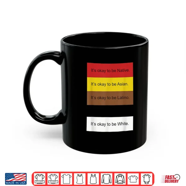 Mug ItS Okay To Be Native Asian Latino And White Funny Shirt