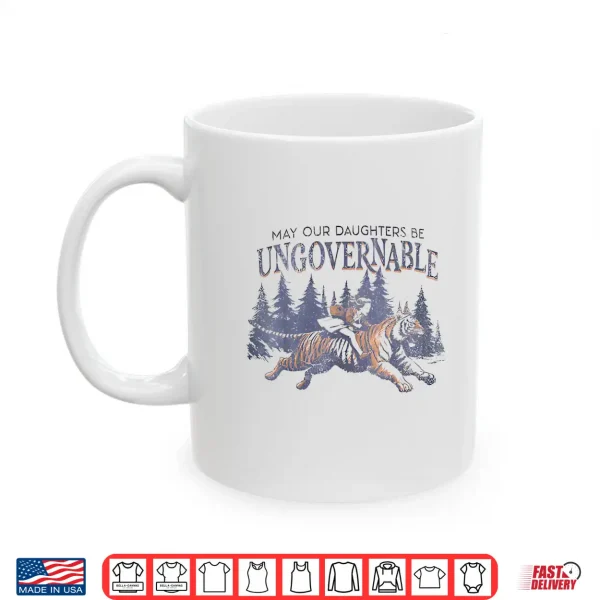 Mug May Our Daughters Be Ungovernable Funny MotherS Shirt