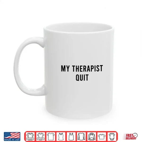 My Therapist Quit Funny Shirt 3 Mug My Therapist Quit Funny Shirt