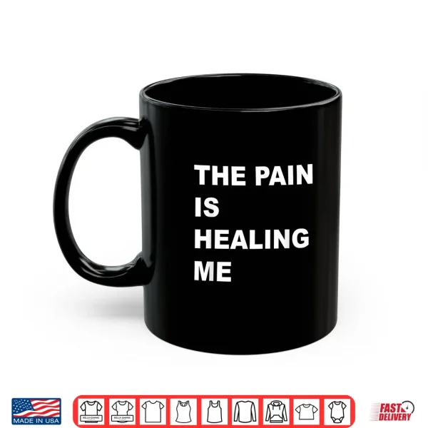 Mug The Pain Is Healing Me Shirt