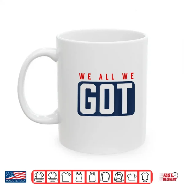 We All We Got Patriot Shirt 3 Mug We All We Got Patriot Shirt