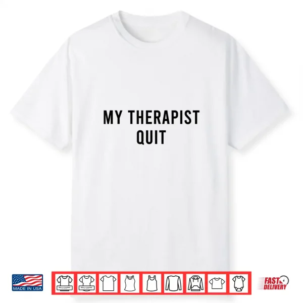 My Therapist Quit Funny Shirt