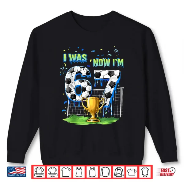 7Th Birthday Kids Funny Soccer I Was 6 Now I'M 7 Year Old Shirt 2 Sweatshirt 7Th Birthday Kids Funny Soccer I Was 6 Now IM 7 Year Old Shirt