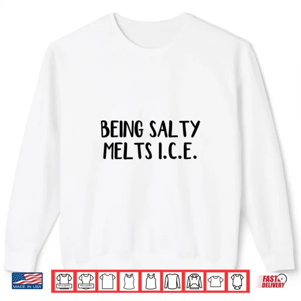 Sweatshirt Being Salty Melts Ice Shirt