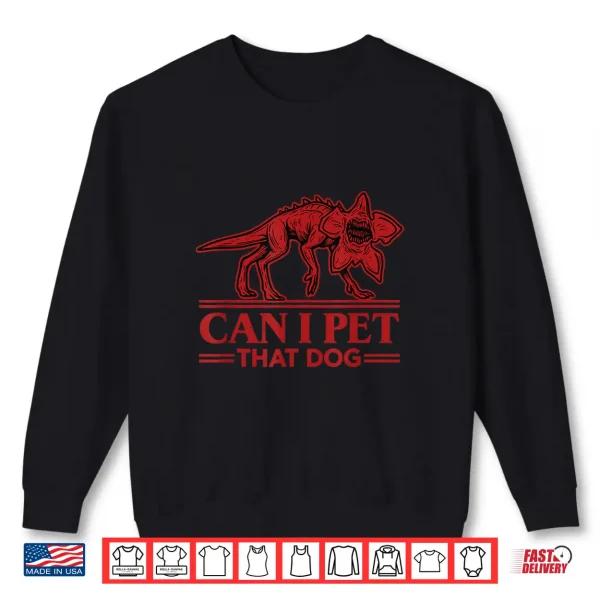 Can I Pet That Dog Demodog Monster Dog Lover Shirt 2 Sweatshirt Can I Pet That Dog Demodog Monster Dog Lover Shirt