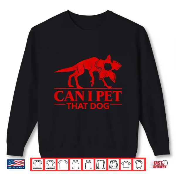 Can I Pet That Dog Demodog Stranger Meme Funny Dog Lover Shirt 2 Sweatshirt Can I Pet That Dog Demodog Stranger Meme Funny Dog Lover Shirt