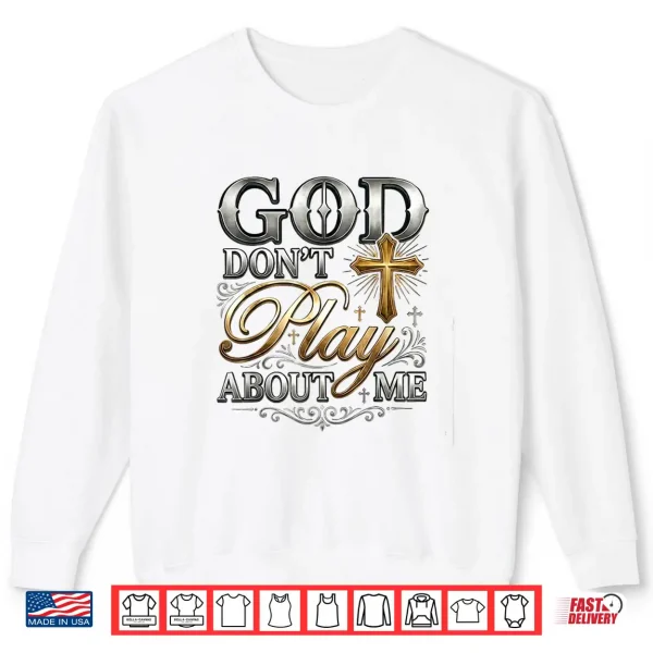 Sweatshirt God DonT Play About Me Uplifting Spiritual Expression Shirt