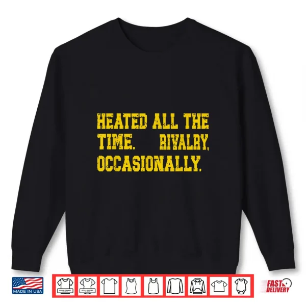 Sweatshirt Heated All The Time Rivalry Occasionally Quote Shirt