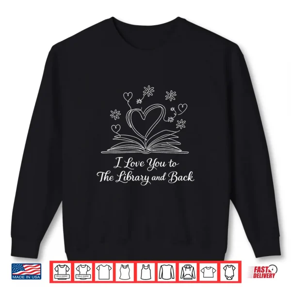 Sweatshirt I Love You To The Library And Back Funny Librarian Quote Shirt
