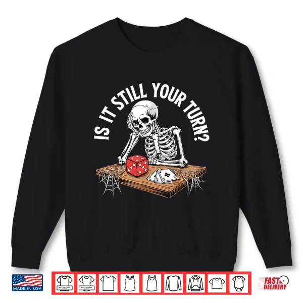 Is It Still Your Turn Funny Skeleton Waiting Quote Meme Shirt 2 Sweatshirt Is It Still Your Turn Funny Skeleton Waiting Quote Meme Shirt