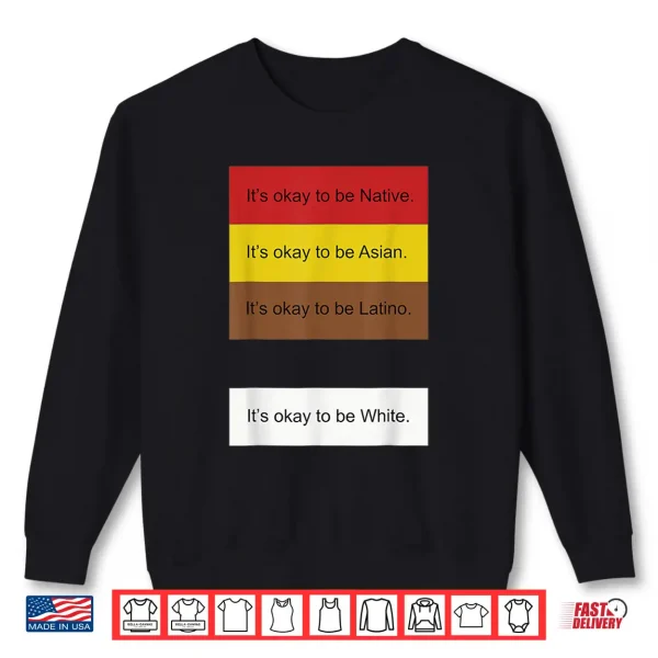 Sweatshirt ItS Okay To Be Native Asian Latino And White Funny Shirt