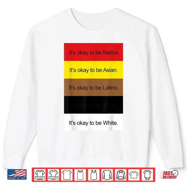 It'S Okay To Be Native Asian Latino And White Shirt Shirt 2 Sweatshirt ItS Okay To Be Native Asian Latino And White Shirt Shirt