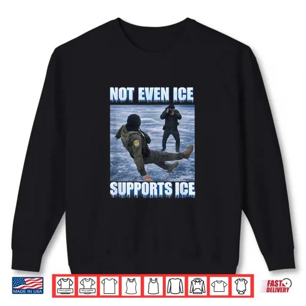 Sweatshirt Not Even Ice Supports Ice Funny Ironic Humor Shirt
