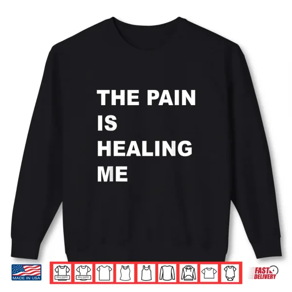 Sweatshirt The Pain Is Healing Me Shirt