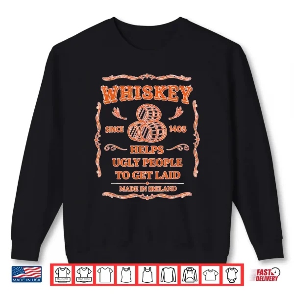 Whiskey Since 1405 Helps Ugly People To Get Laid Made In Shirt 2 Sweatshirt Whiskey Since 1405 Helps Ugly People To Get Laid Made In Shirt