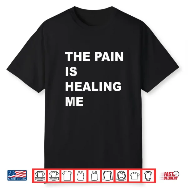 The Pain Is Healing Me Shirt