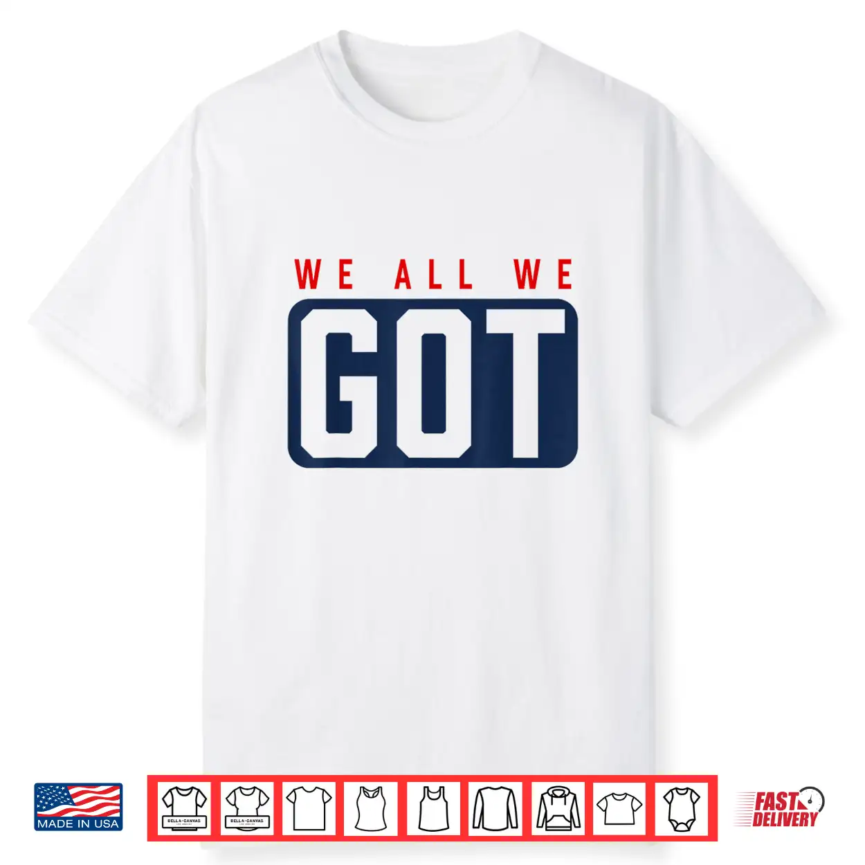 We All We Got Patriot Shirt We All We Got Patriot Shirt
