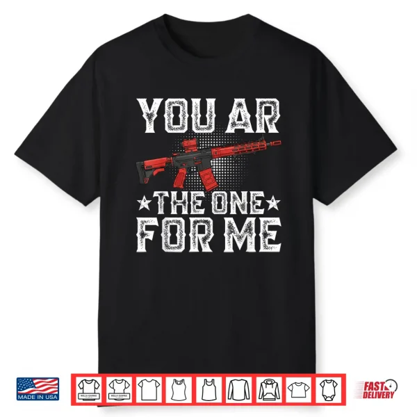 You Ar The One For Me Funny Sarcastic Statement Humor Shirt