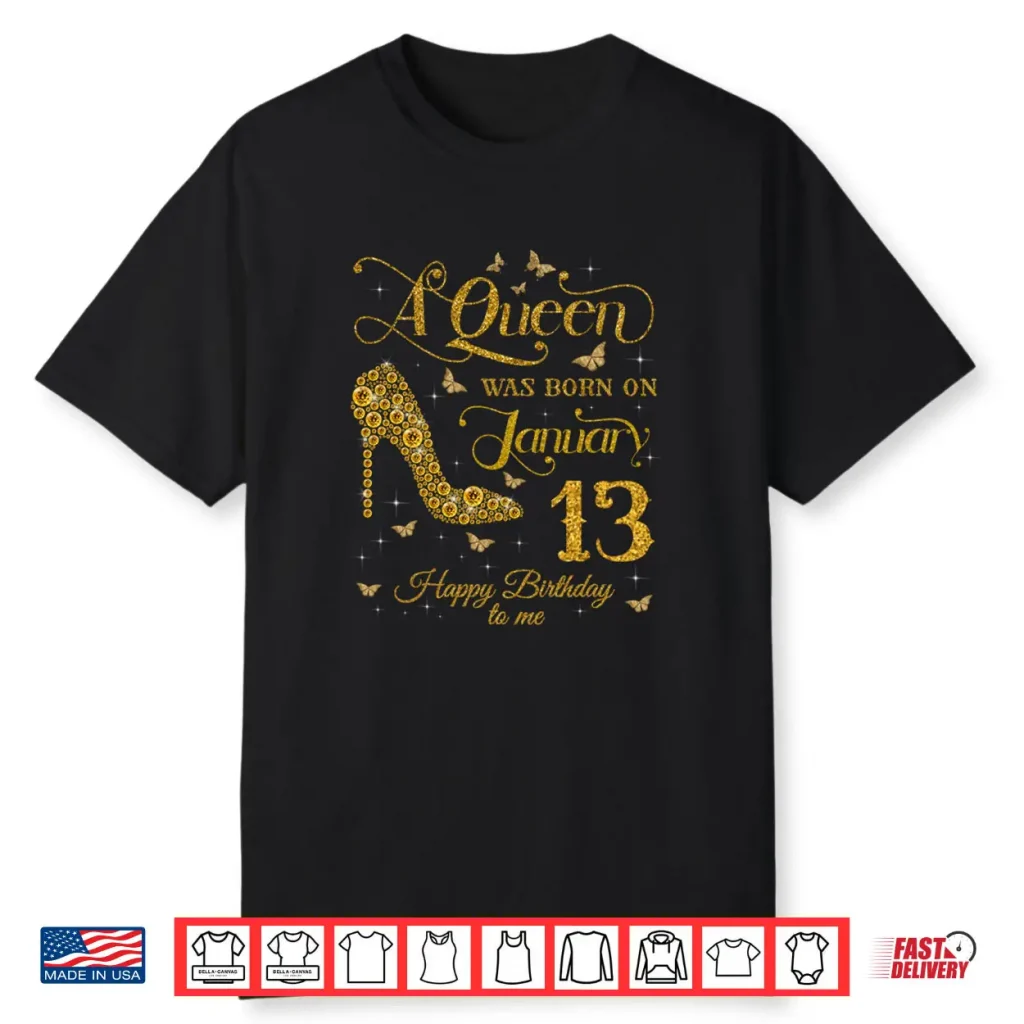 A Queen was Born on January 13 Happy Birthday to Me Shirt