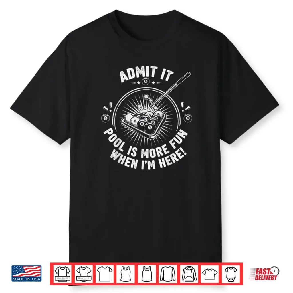 Admit It Pool is More Fun When I’m Here Funny Billiards Shirt 1 Admit It Pool is More Fun When I’m Here Funny Billiards Shirt