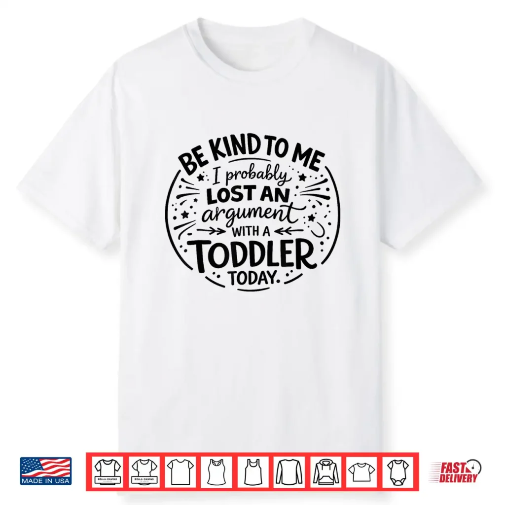 Be Nice To Me I Probably Lost An Argument To A Toddler Today Shirt