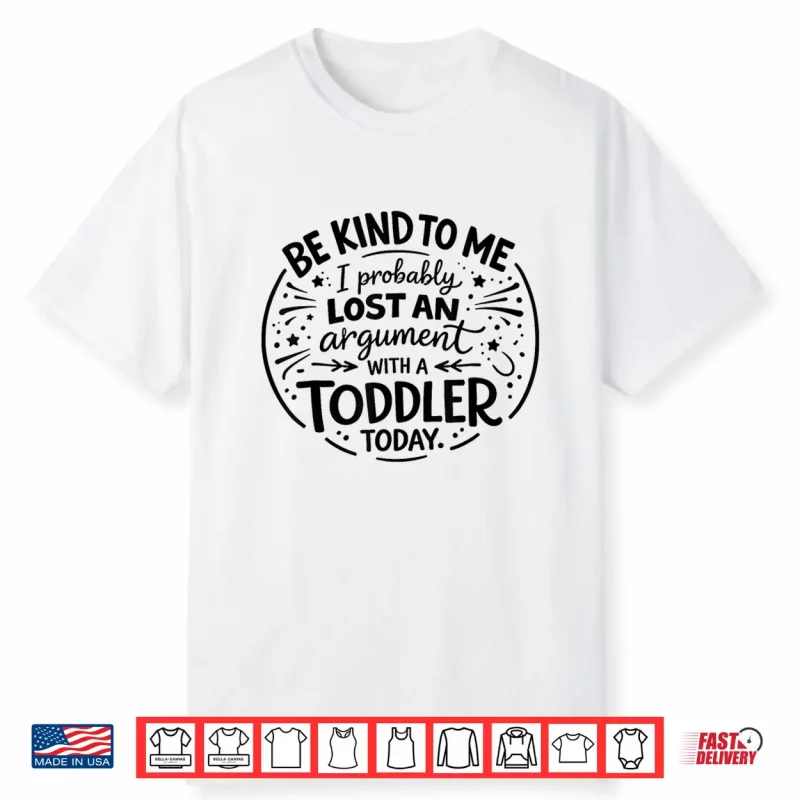 Be Nice To Me I Probably Lost An Argument To A Toddler Today Shirt