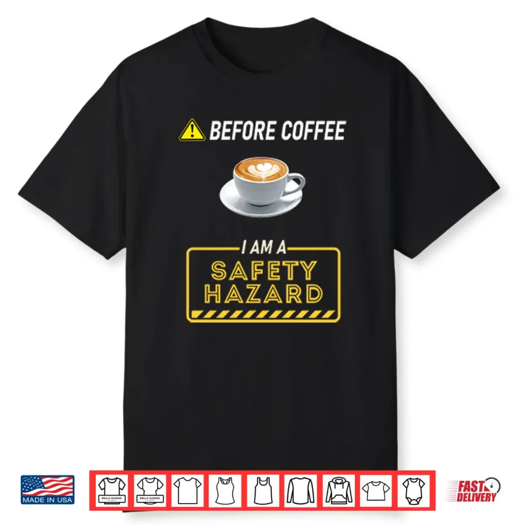 Before Coffee I Am A Safety Hazard Shirt