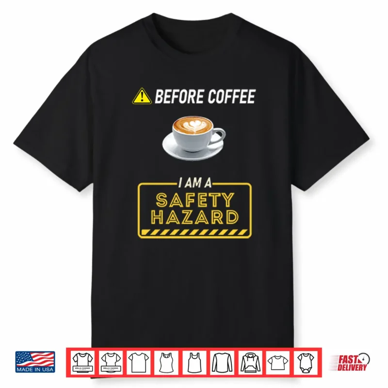 Before Coffee I Am A Safety Hazard Shirt