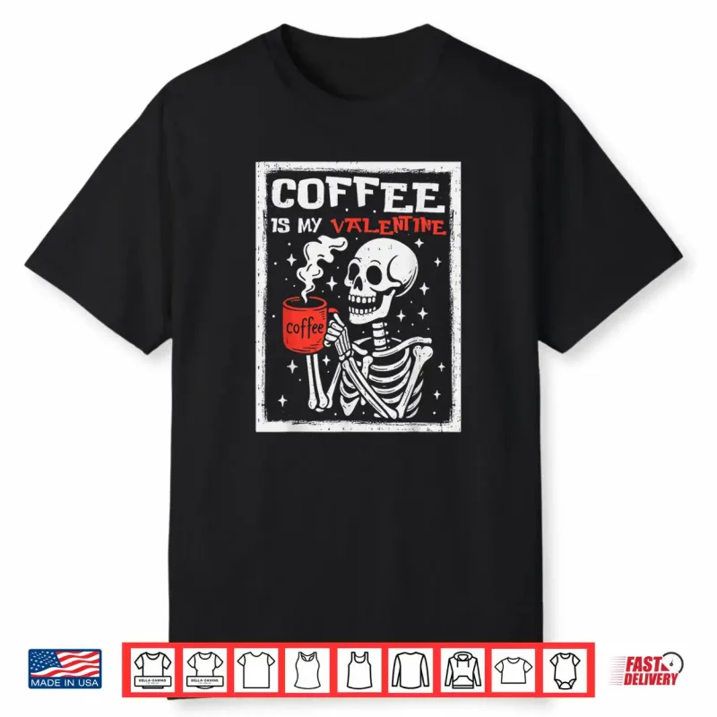 Coffee is My Valentine Skeleton Valentines Day Coffee Lover Shirt