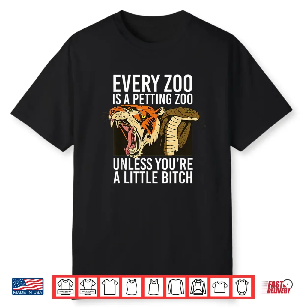 Every Zoo Is A Petting Zoo Unless You’Re A Little Bitch Shirt