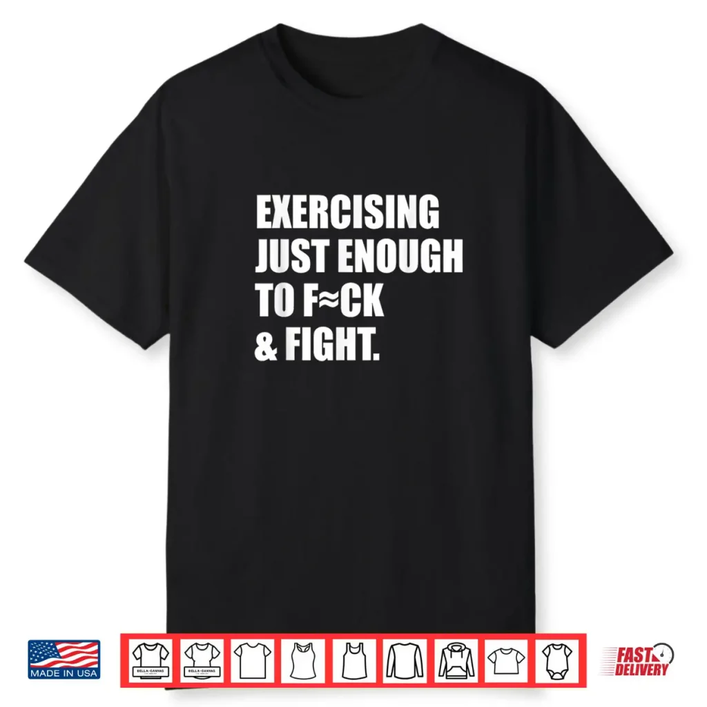 Exercising Just Enough to FCK & Fight Shirt