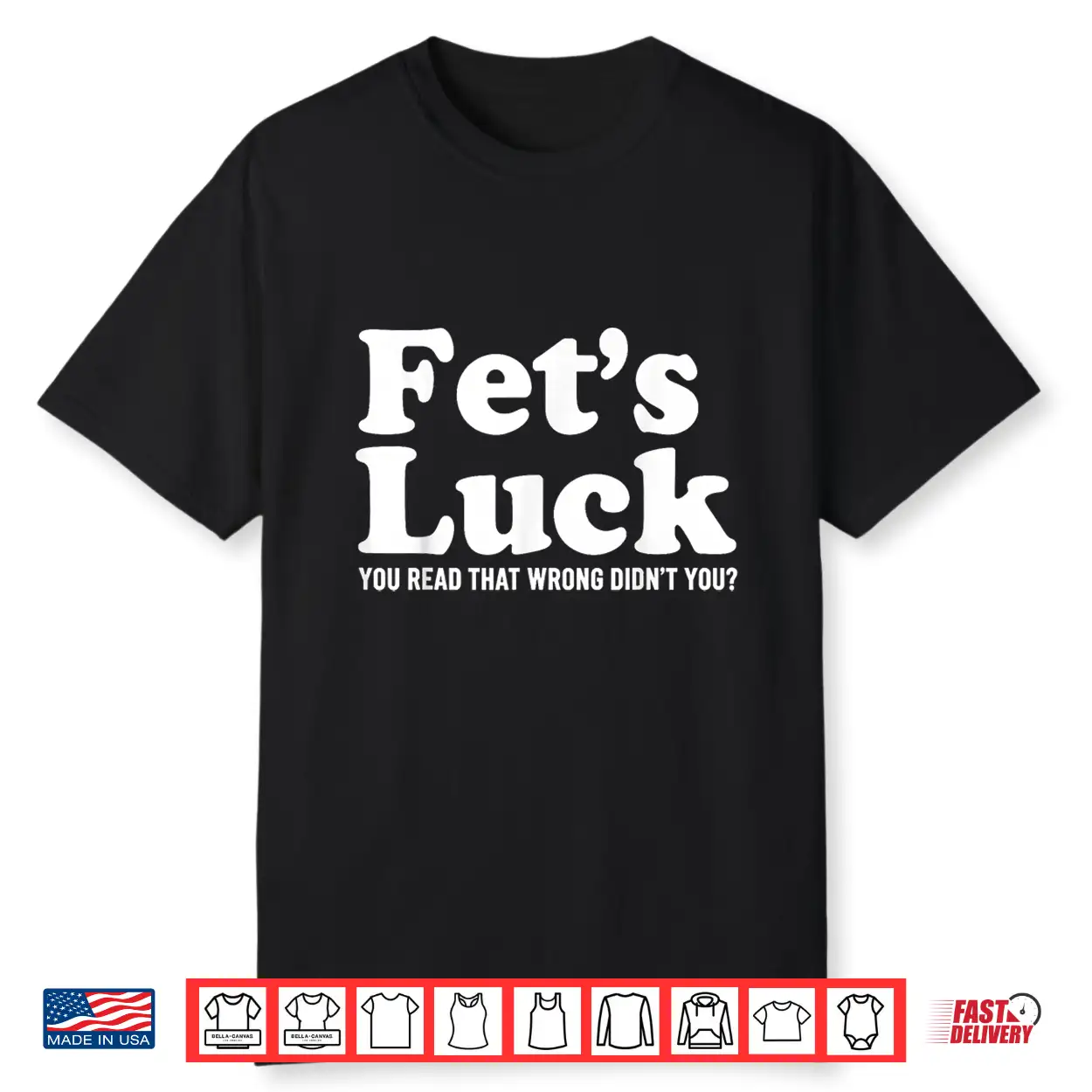 Fet’S Luck You Read That Wrong Didn’T You Shirt