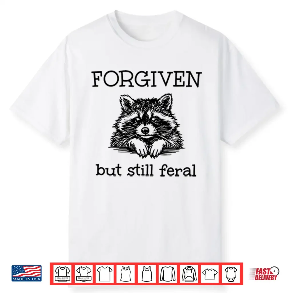 Forgiven But Still Feral Raccoon Shirt