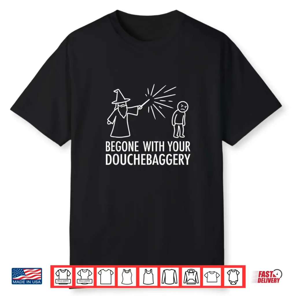 Funny Begone With Your Douchebaggery Wizard Spell Shirt