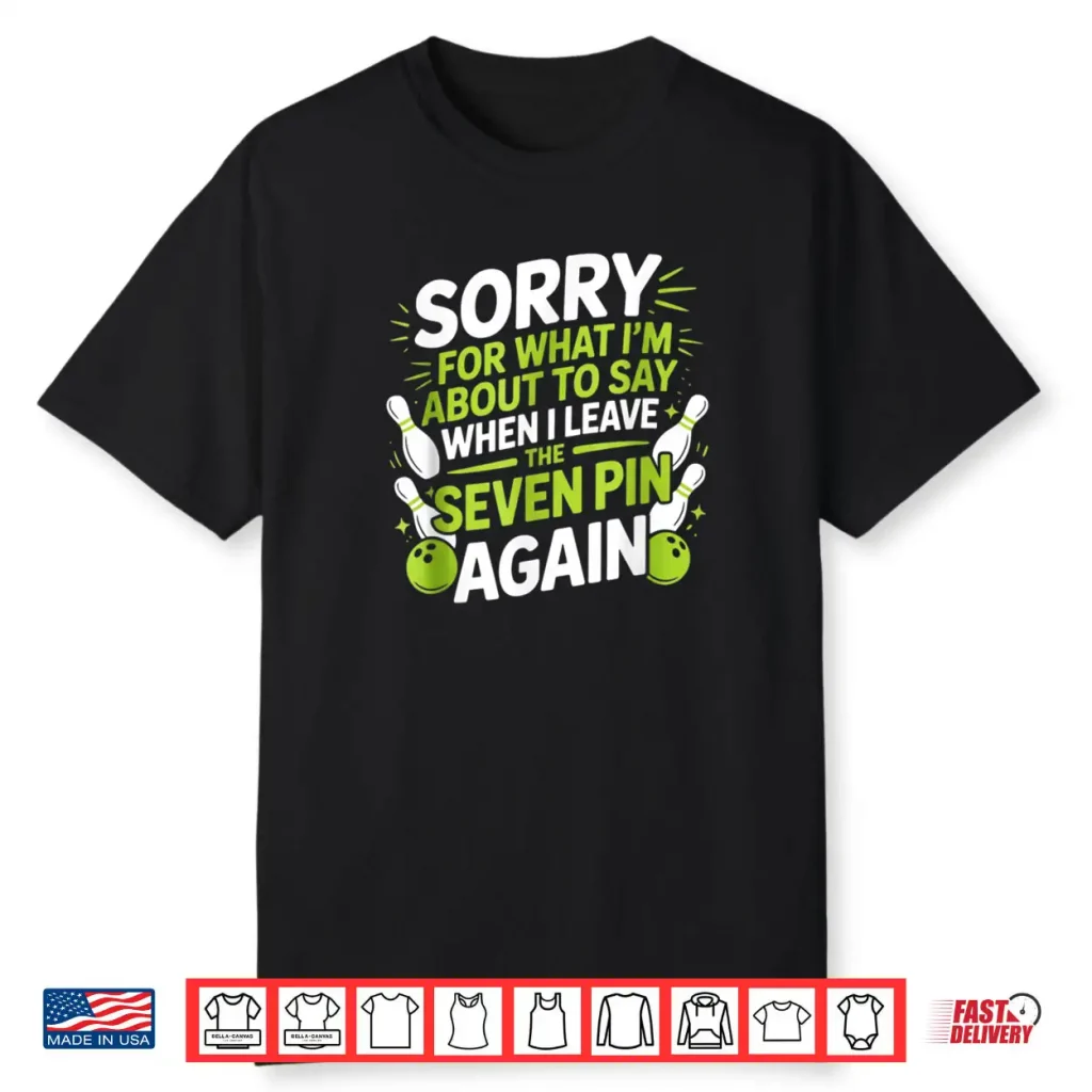 Funny Sorry for What I Say Leaving Seven Pin Bowling Alley Shirt 1 Funny Sorry for What I Say Leaving Seven Pin Bowling Alley Shirt