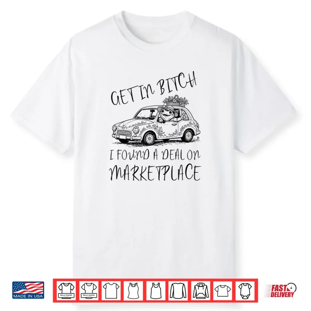 Get in Bxtch I Found A Deal On Marketplace Frog Meme Shirt 1 Get in Bxtch I Found A Deal On Marketplace Frog Meme Shirt