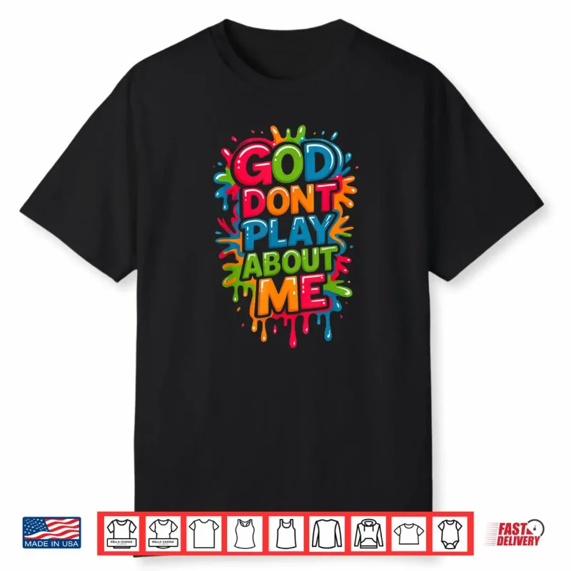 God Don’t Play About Me Funny Quote Shirt