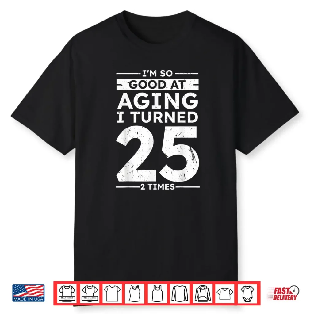 Good At Aging I Turned 25 2 Times 50th Anniversary Shirt