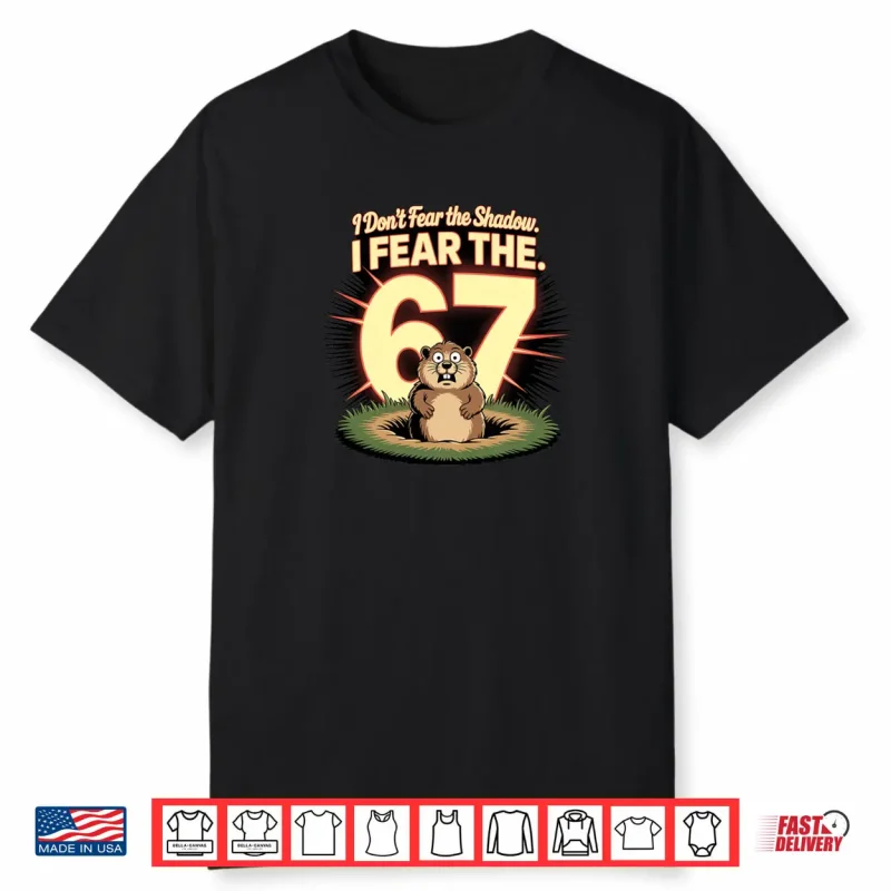 Groundhog Day Fear 67 Meme Shirt
